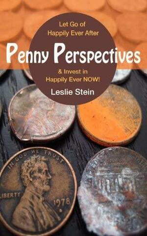 Penny Perspectives: Let Go of Happily Ever After & Invest in Happily Ever Now! by Leslie Stein
