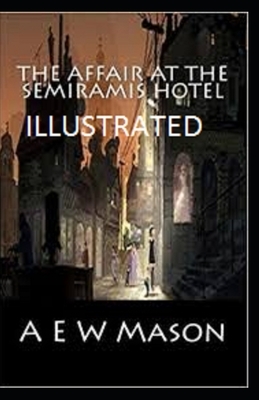 The Affair at the Semiramis Hotel Illustrated by A.E.W. Mason