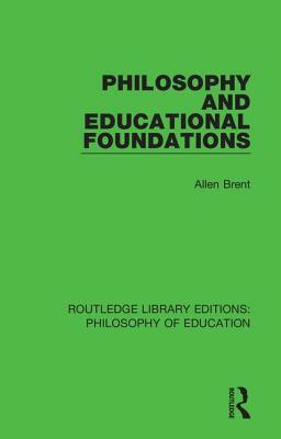 Philosophy and Educational Foundations by Allen Brent