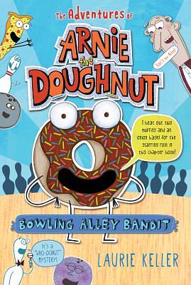 Bowling Alley Bandit: The Adventures of Arnie the Doughnut by Laurie Keller