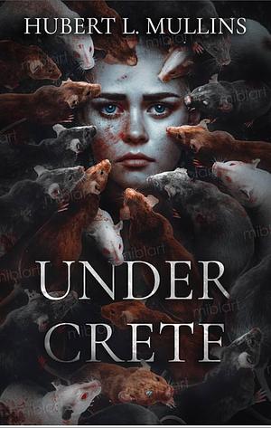 Under Crete by Hubert L. Mullins