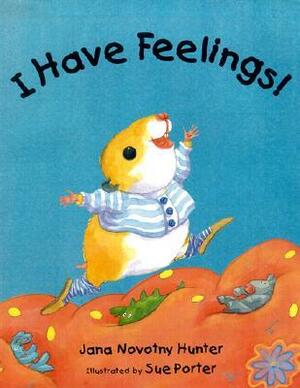 I Have Feelings! by Jana Novotny Hunter, Sue Porter