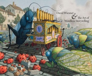 David Wiesner and the Art of Wordless Storytelling by Katherine Roeder, David Wiesner, Ellen J Keiter, Eik Kahng, Santa Barbara Museum of Art