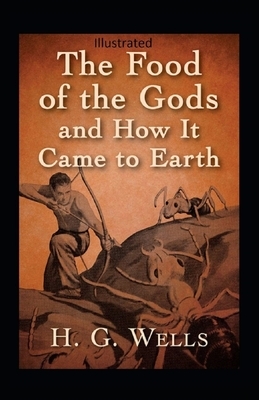 The Food of the Gods and How It Came to Earth Illustrated by H.G. Wells