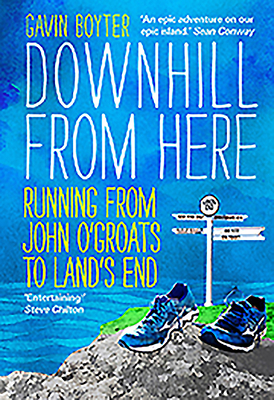 Downhill from Here: Running from John O'Groats to Land's End by Gavin Boyter