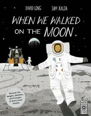 When We Walked on the Moon: Discover the Dangers, Disasters, and Triumphs of Every Moon Mission by David Long