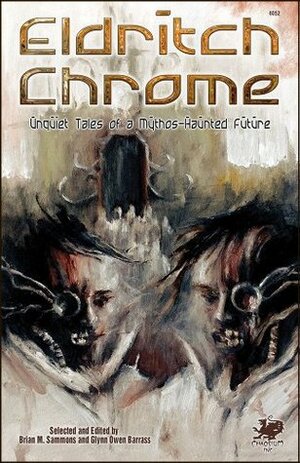 Eldritch Chrome: Unquiet Tales of a Mythos-Haunted Future by Gwynn Owen Barrass, Brian M. Sammons