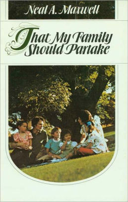 That my family should partake by Neal A. Maxwell