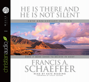 He is there and He Is Not Silent: Does it Make Sense to Believe in God? by Francis A. Schaeffer, Kate Reading, Charles W. Colson