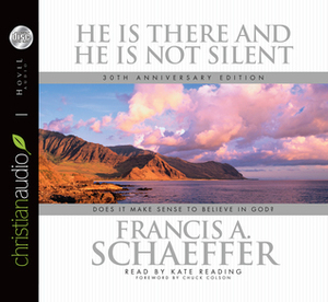 He is there and He Is Not Silent: Does it Make Sense to Believe in God? by Charles W. Colson, Kate Reading, Francis A. Schaeffer