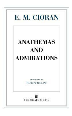Anathemas and Admirations by Emil M. Cioran, Richard Howard