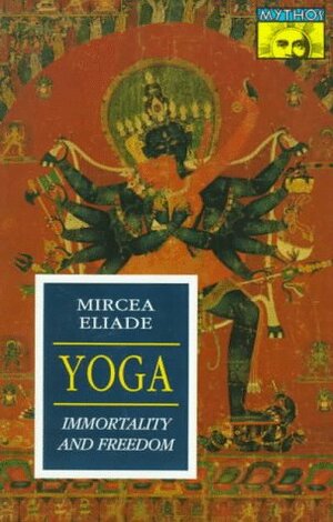 Yoga: Immortality and Freedom by Mircea Eliade, Willard R. Trask