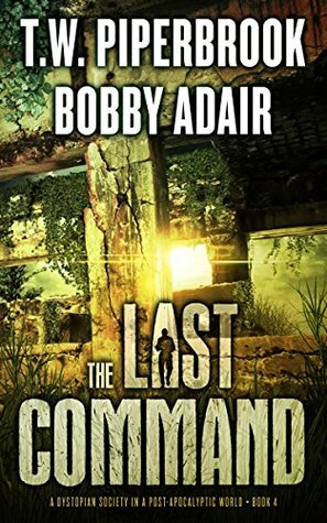 The Last Command: A Dystopian Society in a Post Apocalyptic World by T.W. Piperbrook, Bobby Adair