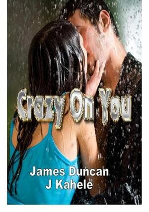 Crazy On You (Archie and Isabella, #1) by J. Kahele, James Duncan