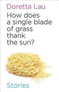 How Does a Single Blade of Grass Thank the Sun? by Doretta Lau