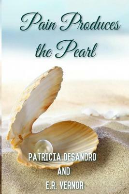 Pain Produces the Pearl by Patricia Desandro, E. R. Vernor