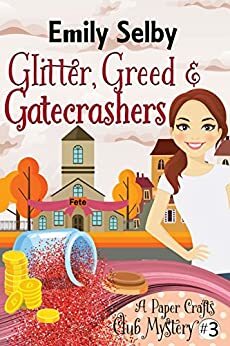 Glitter, Greed and Gatecrashers by Emily Selby