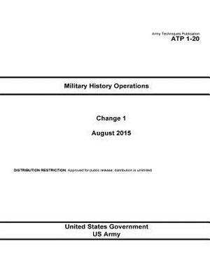 Army Techniques Publication ATP 1-20 Military History Operations Change 1 August 2015 by United States Government Us Army