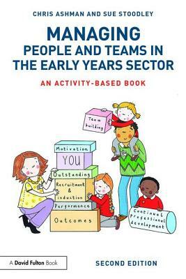 Managing People and Teams in the Early Years Sector: An Activity-Based Book by Chris Ashman, Sue Stoodley