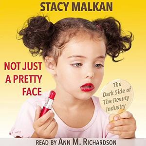 Not Just a Pretty Face: The Ugly Side of the Beauty Industry by Stacy Malkan