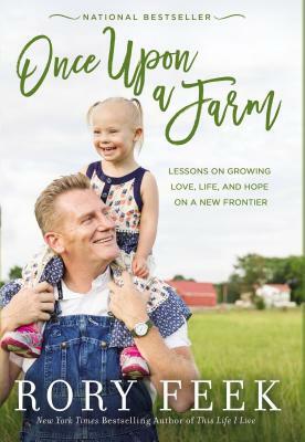 Once Upon a Farm: Lessons on Growing Love, Life, and Hope on a New Frontier by Rory Feek