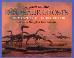 Dinosaur Ghosts: The Mystery of Coelophysis by J. Lynett Gillette