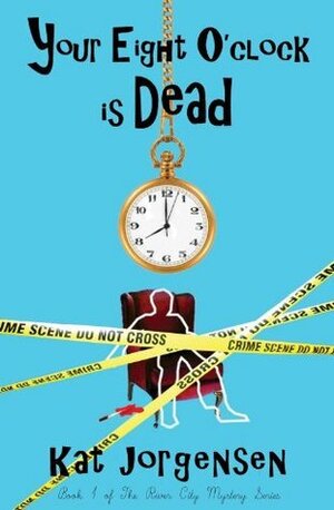 Your Eight O'Clock Is Dead by Kat Jorgensen