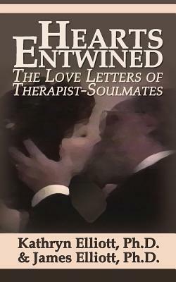 Hearts Entwined: The Love Letters of Therapist-Soulmates by Kathryn Elliott, James Emerson Elliott
