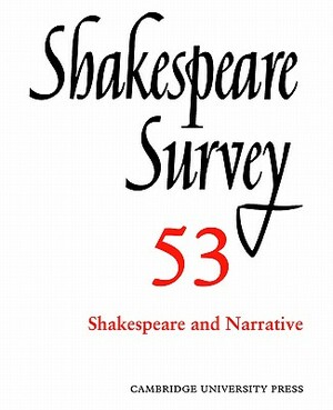 Shakespeare Survey: Volume 53, Shakespeare and Narrative: An Annual Survey of Shakespeare Studies and Production by 