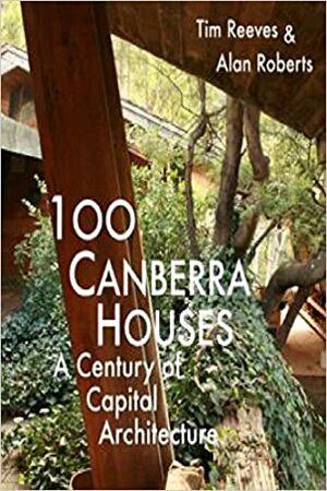 100 Canberra houses: A Century of Capital Architecture by Alan Roberts, Tim Reeves