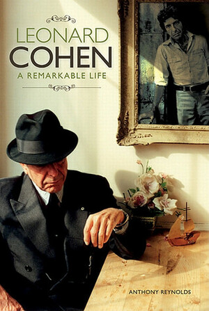 Leonard Cohen: A Remarkable Life by Anthony Reynolds