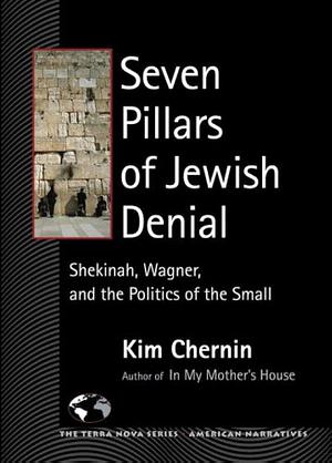 Seven Pillars of Jewish Denial: Shekinah, Wagner, and the Politics of the Small by Kim Chernin