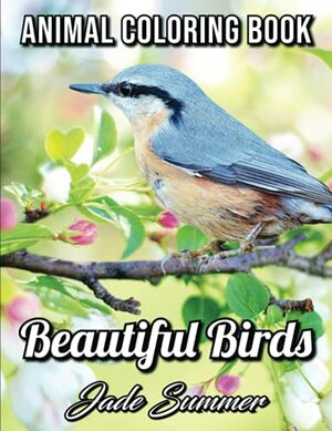 Beautiful Birds: An Adult Coloring Book with 50 Relaxing Images of Peacocks, Hummingbirds, Parrots, Flamingos, Robins, Eagles, Owls, and More! by Jade Summer