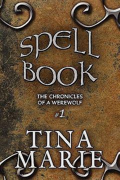 Spell Book: The Chronicles of a Werewolf #1 by Tina Marie