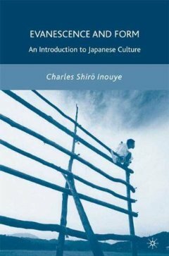 Evanescence and Form: An Introduction to Japanese Culture by Charles Shiro Inouye