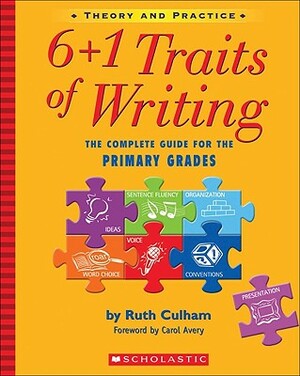 6+1 Traits of Writing: The Complete Guide for the Primary Grades; Theory and Practice by Ruth Culham