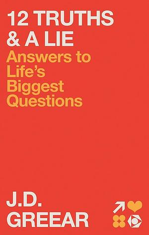 12 Truths &amp; a Lie: Answers to Life's Biggest Questions by J. D. Greear