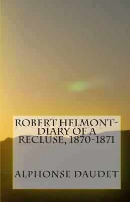 Robert Helmont-Diary Of A Recluse, 1870-1871 by Alphonse Daudet