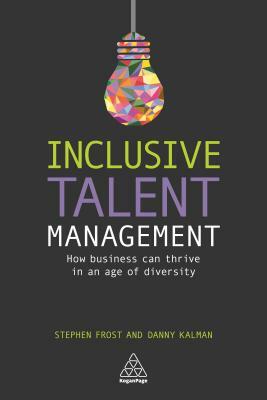 Inclusive Talent Management: How Business Can Thrive in an Age of Diversity by Stephen Frost, Danny Kalman