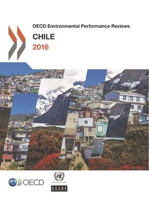 OECD Environmental Performance Reviews: Chile 2016 by Economic Commission for Latin America an, Oecd