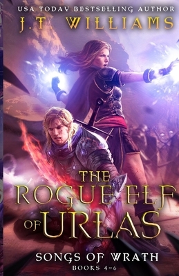 The Rogue Elf of Urlas: Songs of Wrath by J.T. Williams