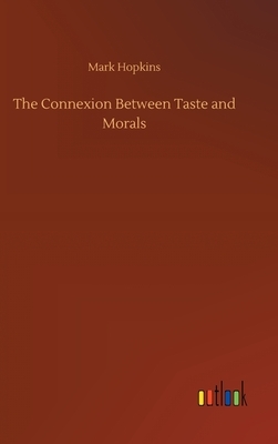 The Connexion Between Taste and Morals by Mark Hopkins