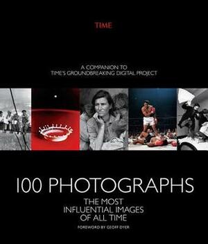 100 Photographs: The Most Influential Images of All Time by The Editors of Time Magazine