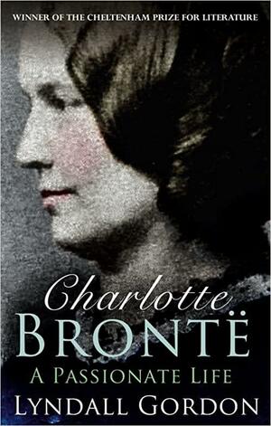 Charlotte Brontë: A Passionate Life by Lyndall Gordon