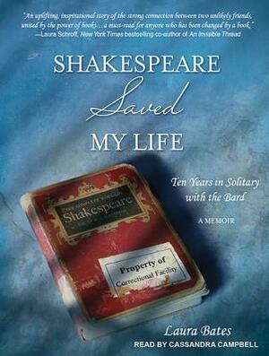 Shakespeare Saved My Life: Ten Years in Solitary with the Bard by Laura Bates