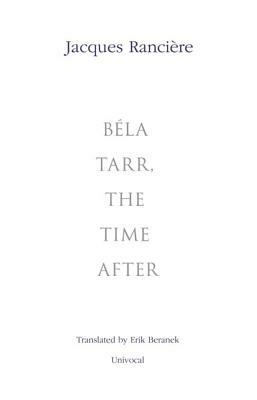 Béla Tarr, the Time After by Jacques Rancière, Jacques Rancière
