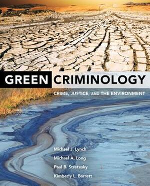 Green Criminology: Crime, Justice, and the Environment by Michael J. Lynch, Paul B. Stretesky, Michael a. Long