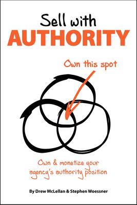 Sell with Authority: Own and Monetize Your Agency's Authority Position by Stephen Woessner, Drew McLellan