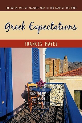 Greek Expectations: The Adventures of Fearless Fran in the Land of the Gods by Frances Mayes