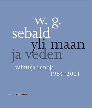 Yli maan ja veden : valittuja runoja 1964-2001 by W.G. Sebald